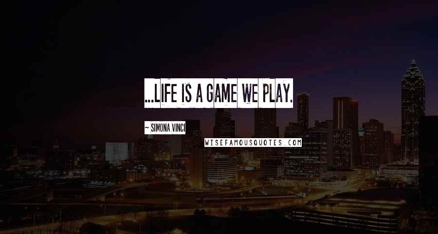 Simona Vinci Quotes: ...life is a game we play.