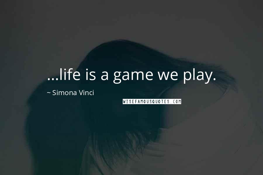 Simona Vinci Quotes: ...life is a game we play.