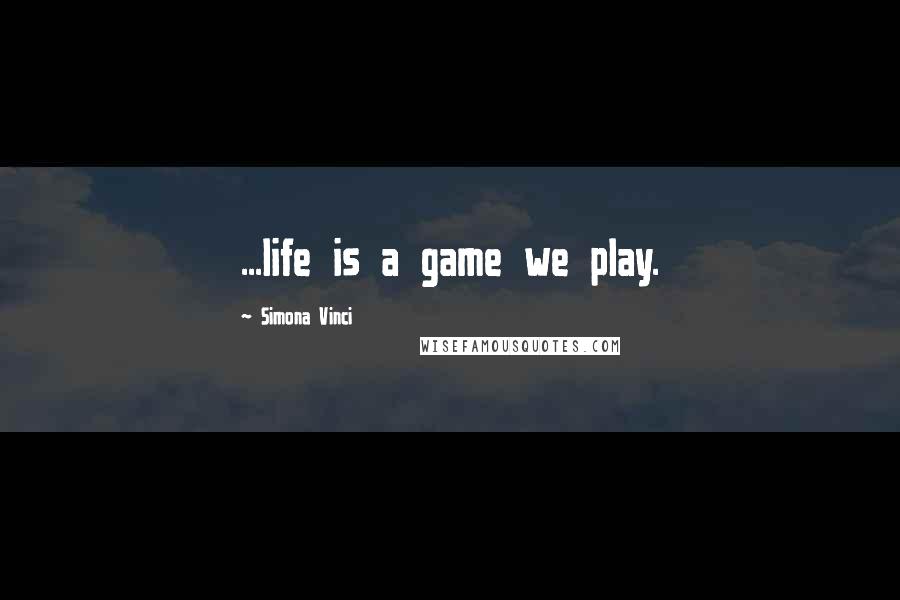 Simona Vinci Quotes: ...life is a game we play.