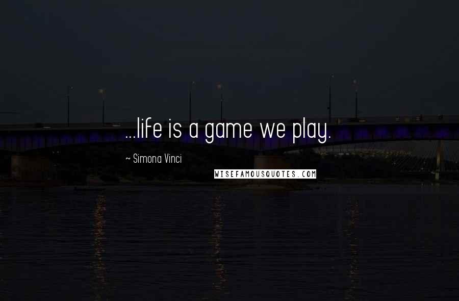 Simona Vinci Quotes: ...life is a game we play.