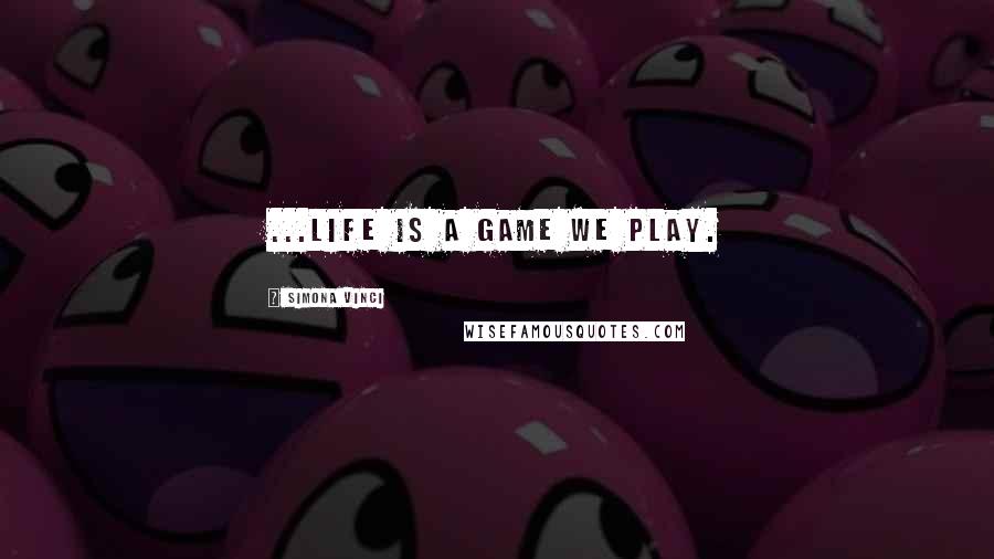 Simona Vinci Quotes: ...life is a game we play.