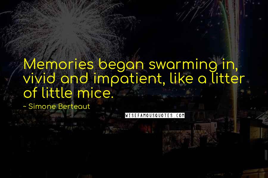 Simone Berteaut Quotes: Memories began swarming in, vivid and impatient, like a litter of little mice.