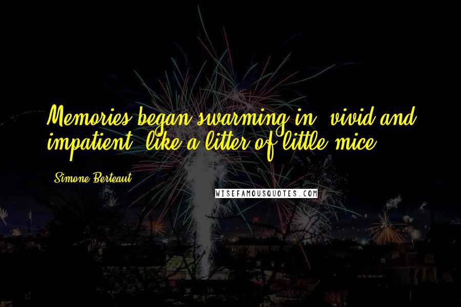 Simone Berteaut Quotes: Memories began swarming in, vivid and impatient, like a litter of little mice.