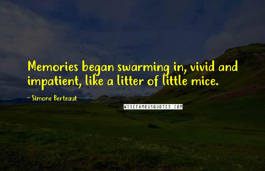 Simone Berteaut Quotes: Memories began swarming in, vivid and impatient, like a litter of little mice.