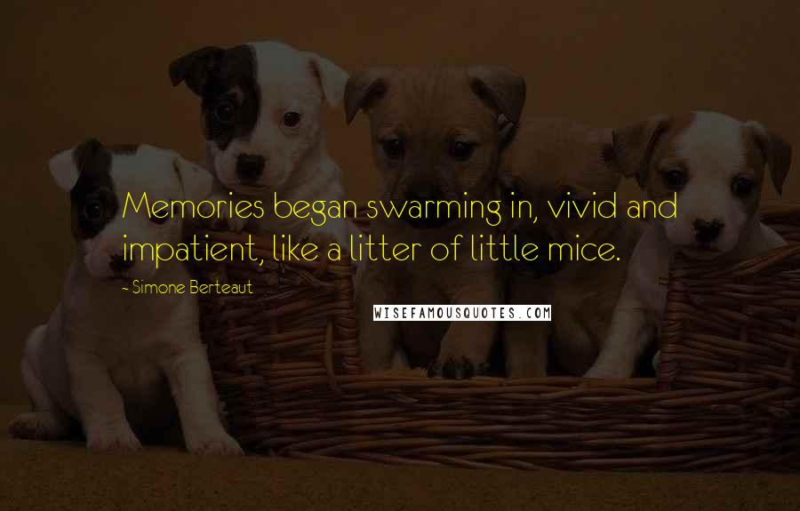 Simone Berteaut Quotes: Memories began swarming in, vivid and impatient, like a litter of little mice.