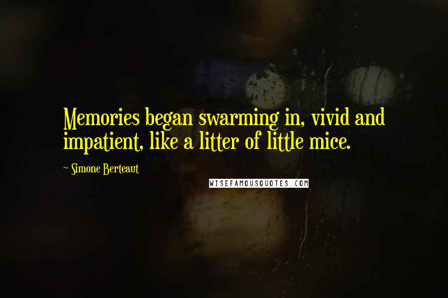 Simone Berteaut Quotes: Memories began swarming in, vivid and impatient, like a litter of little mice.