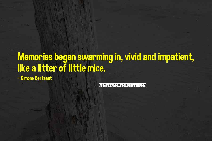 Simone Berteaut Quotes: Memories began swarming in, vivid and impatient, like a litter of little mice.