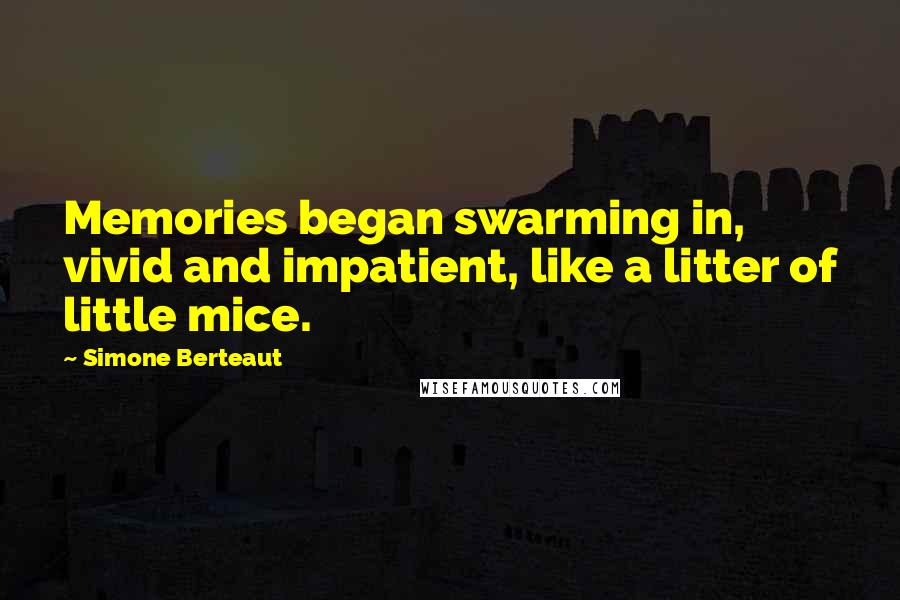 Simone Berteaut Quotes: Memories began swarming in, vivid and impatient, like a litter of little mice.