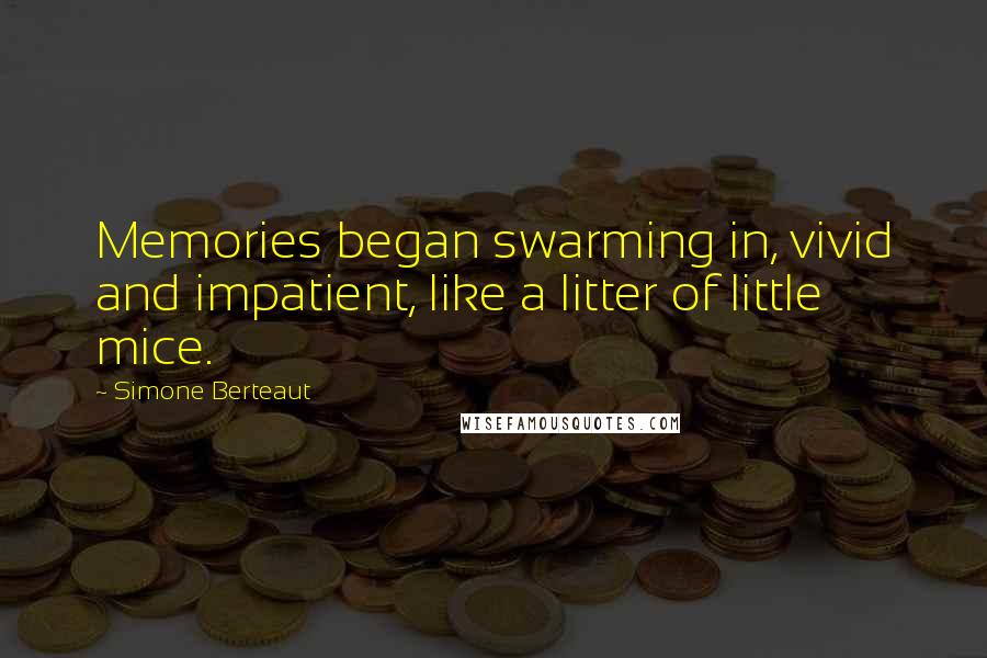 Simone Berteaut Quotes: Memories began swarming in, vivid and impatient, like a litter of little mice.