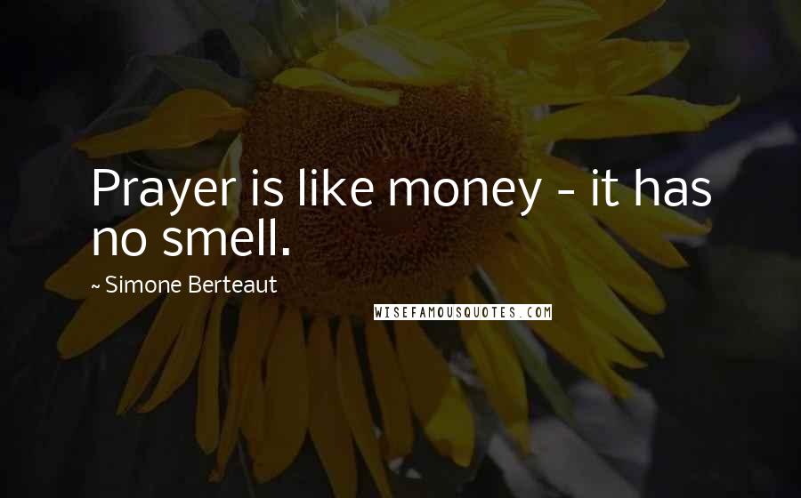 Simone Berteaut Quotes: Prayer is like money - it has no smell.