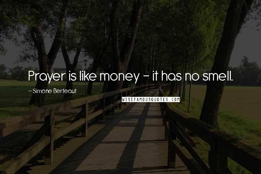 Simone Berteaut Quotes: Prayer is like money - it has no smell.