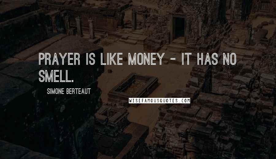 Simone Berteaut Quotes: Prayer is like money - it has no smell.