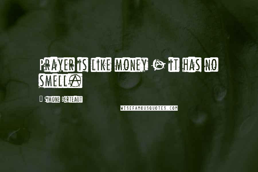 Simone Berteaut Quotes: Prayer is like money - it has no smell.