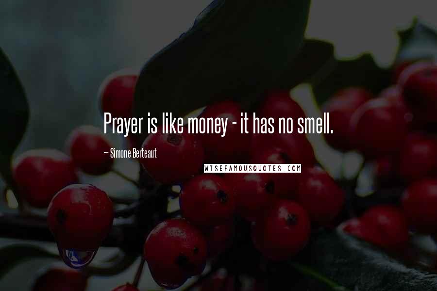 Simone Berteaut Quotes: Prayer is like money - it has no smell.