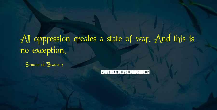 Simone De Beauvoir Quotes: All oppression creates a state of war. And this is no exception.
