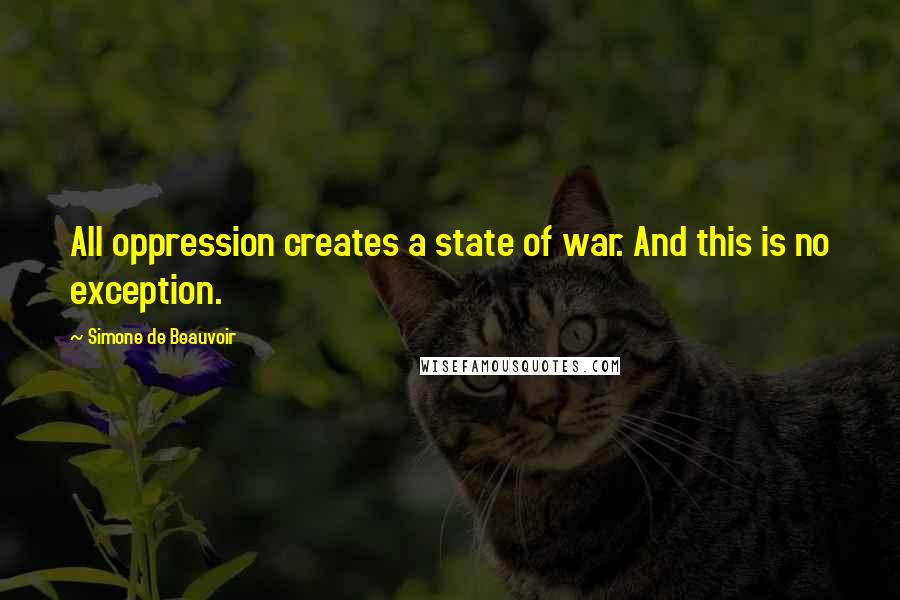 Simone De Beauvoir Quotes: All oppression creates a state of war. And this is no exception.