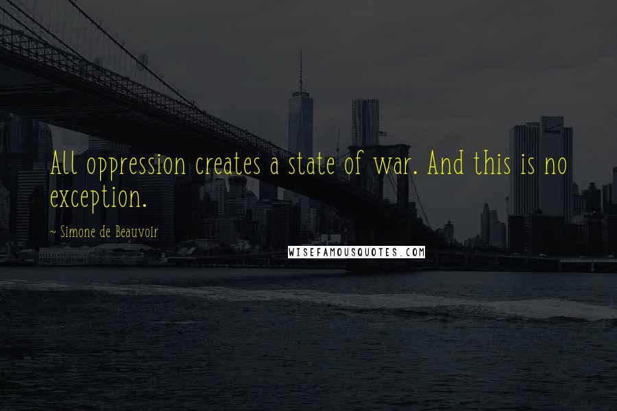 Simone De Beauvoir Quotes: All oppression creates a state of war. And this is no exception.