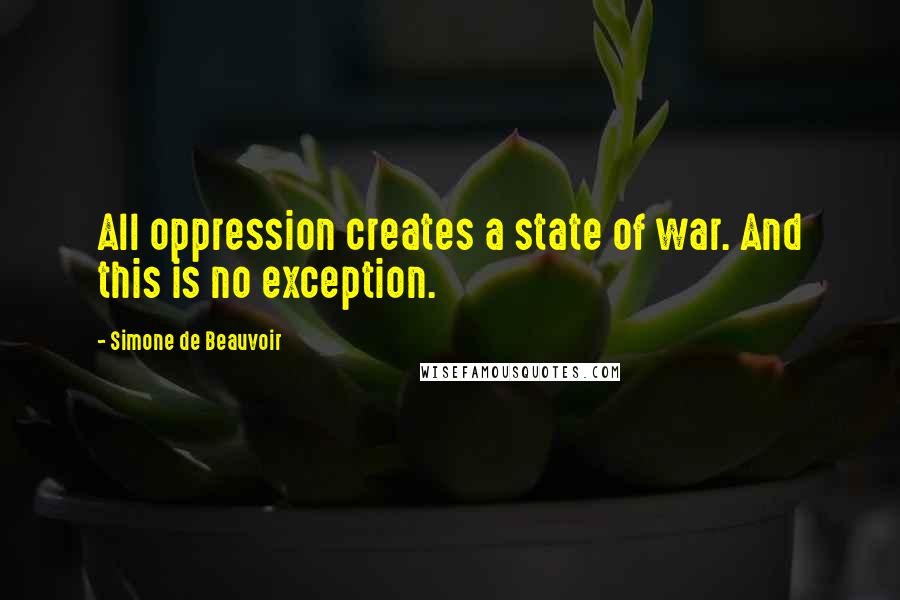 Simone De Beauvoir Quotes: All oppression creates a state of war. And this is no exception.