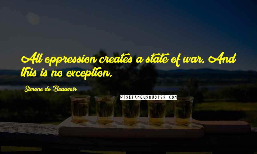 Simone De Beauvoir Quotes: All oppression creates a state of war. And this is no exception.