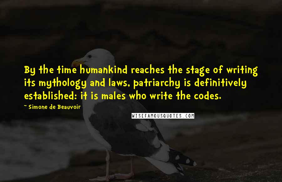 Simone De Beauvoir Quotes: By the time humankind reaches the stage of writing its mythology and laws, patriarchy is definitively established: it is males who write the codes.