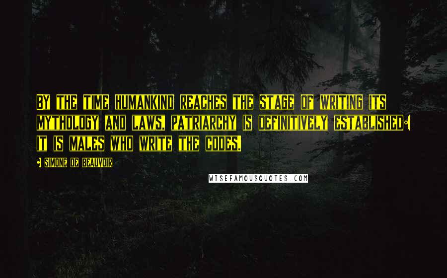 Simone De Beauvoir Quotes: By the time humankind reaches the stage of writing its mythology and laws, patriarchy is definitively established: it is males who write the codes.