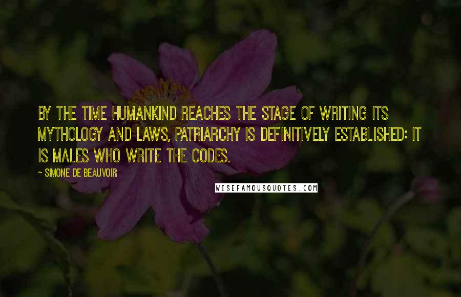 Simone De Beauvoir Quotes: By the time humankind reaches the stage of writing its mythology and laws, patriarchy is definitively established: it is males who write the codes.