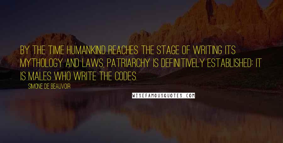 Simone De Beauvoir Quotes: By the time humankind reaches the stage of writing its mythology and laws, patriarchy is definitively established: it is males who write the codes.