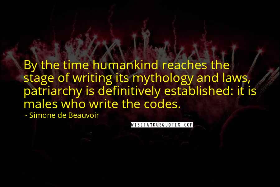 Simone De Beauvoir Quotes: By the time humankind reaches the stage of writing its mythology and laws, patriarchy is definitively established: it is males who write the codes.