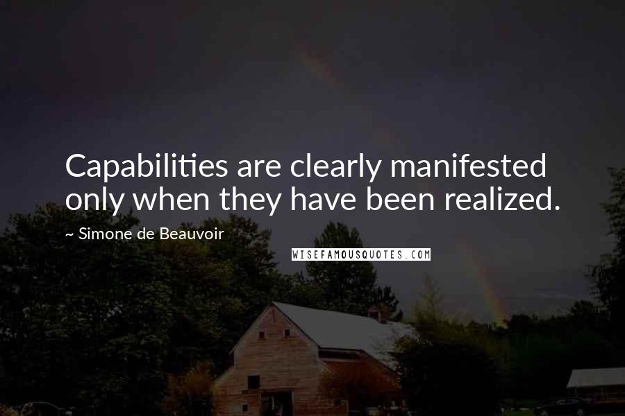 Simone De Beauvoir Quotes: Capabilities are clearly manifested only when they have been realized.
