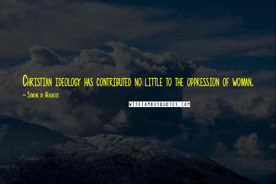 Simone De Beauvoir Quotes: Christian ideology has contributed no little to the oppression of woman.