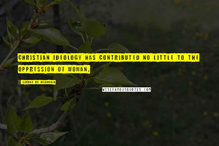 Simone De Beauvoir Quotes: Christian ideology has contributed no little to the oppression of woman.