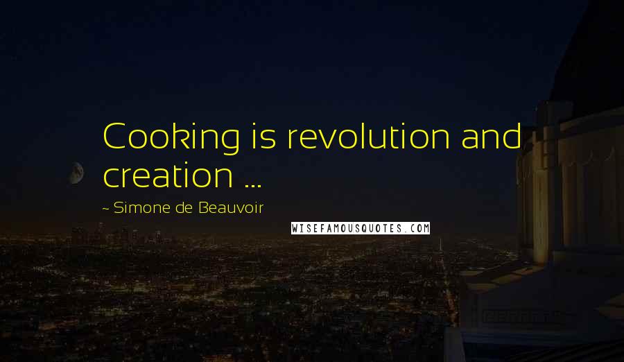 Simone De Beauvoir Quotes: Cooking is revolution and creation ...