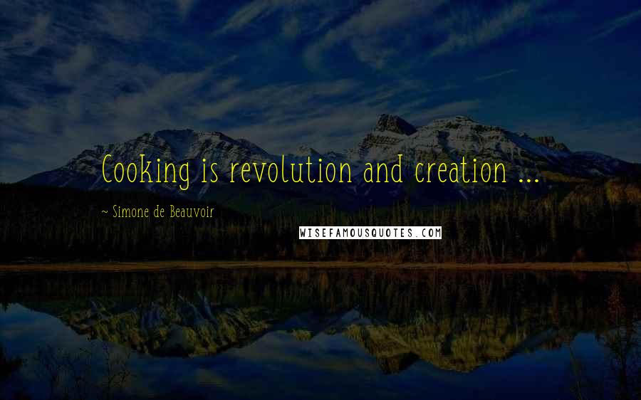 Simone De Beauvoir Quotes: Cooking is revolution and creation ...