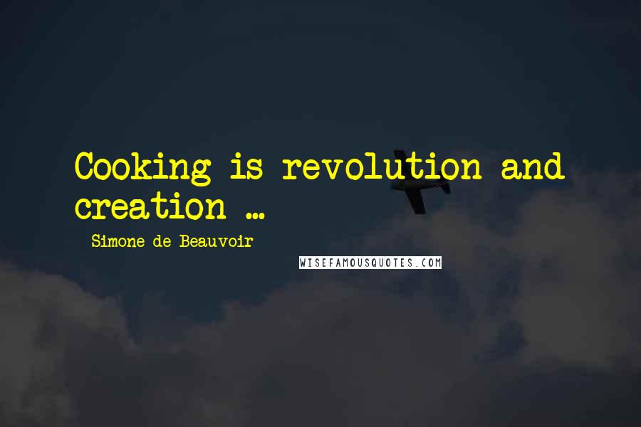 Simone De Beauvoir Quotes: Cooking is revolution and creation ...