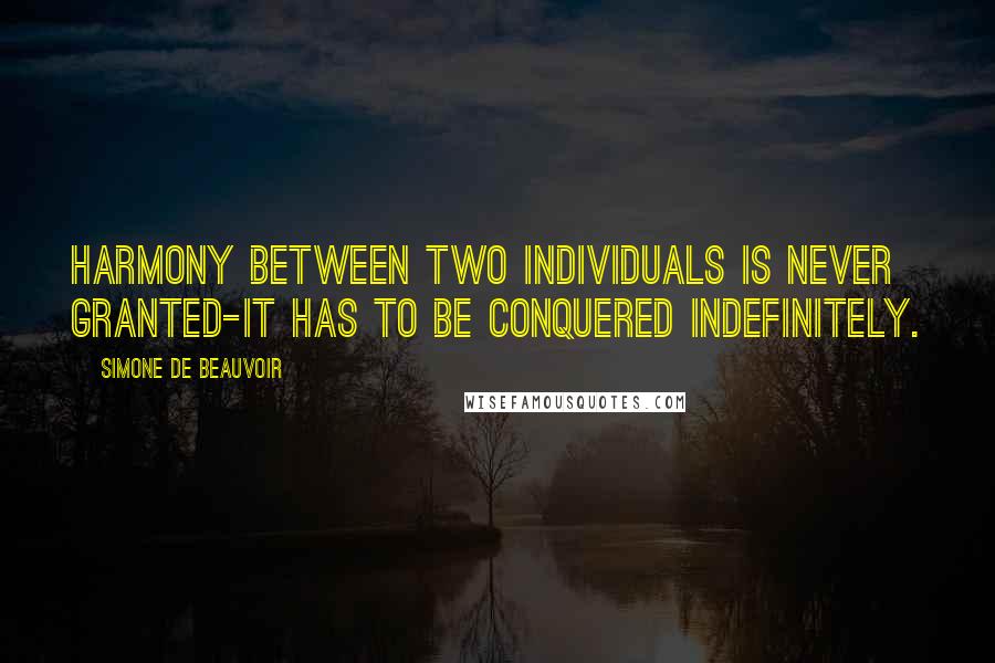 Simone De Beauvoir Quotes: Harmony between two individuals is never granted-it has to be conquered indefinitely.