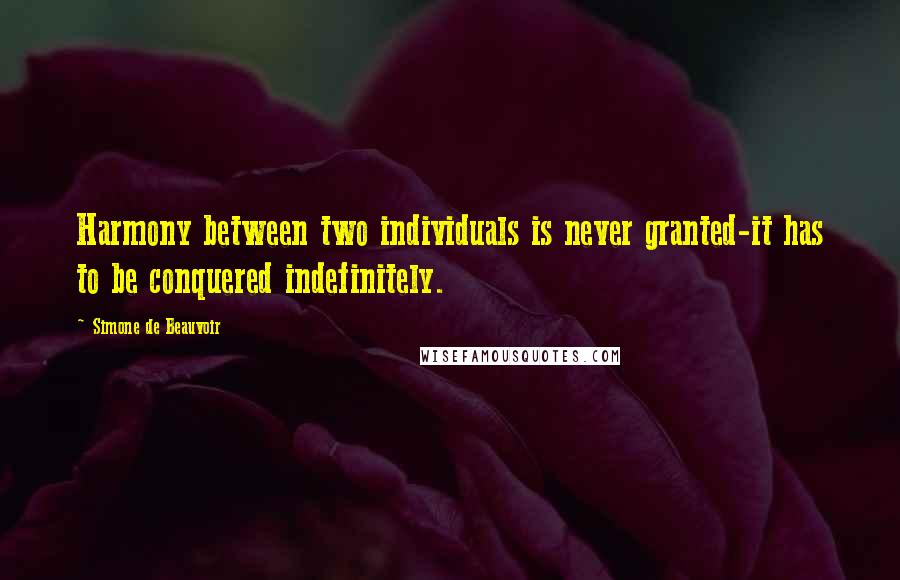 Simone De Beauvoir Quotes: Harmony between two individuals is never granted-it has to be conquered indefinitely.
