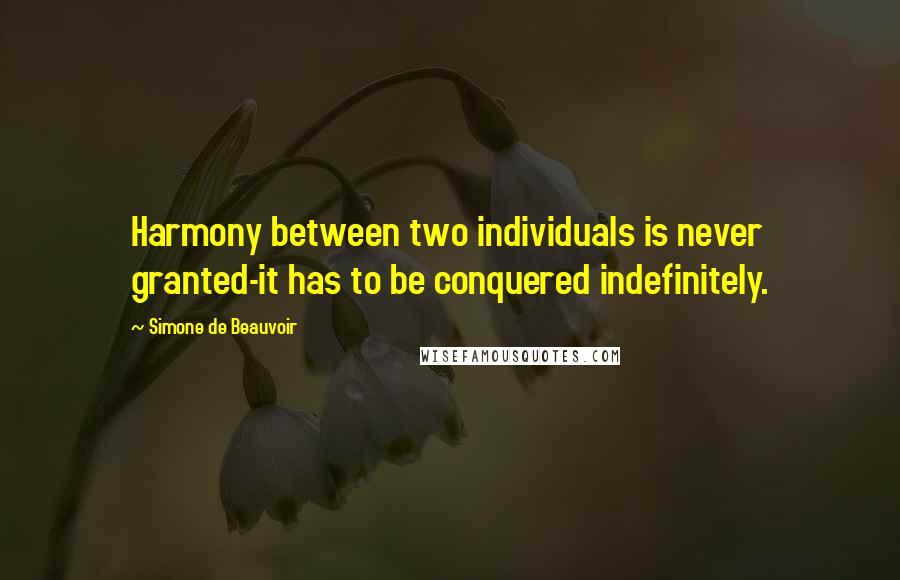 Simone De Beauvoir Quotes: Harmony between two individuals is never granted-it has to be conquered indefinitely.