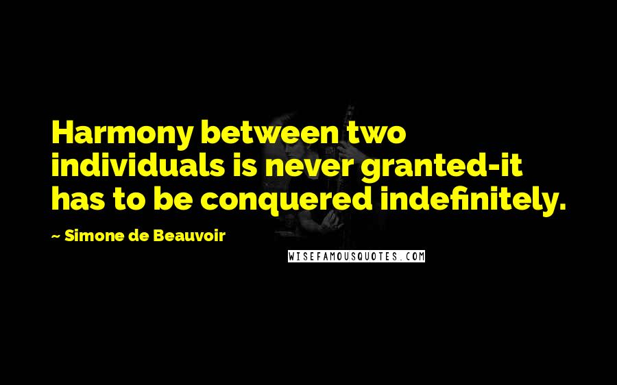 Simone De Beauvoir Quotes: Harmony between two individuals is never granted-it has to be conquered indefinitely.