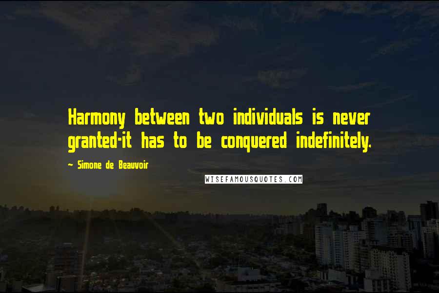 Simone De Beauvoir Quotes: Harmony between two individuals is never granted-it has to be conquered indefinitely.