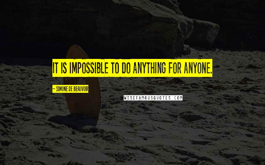 Simone De Beauvoir Quotes: It is impossible to do anything for anyone.