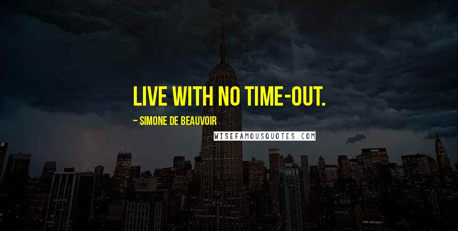 Simone De Beauvoir Quotes: Live with no time-out.