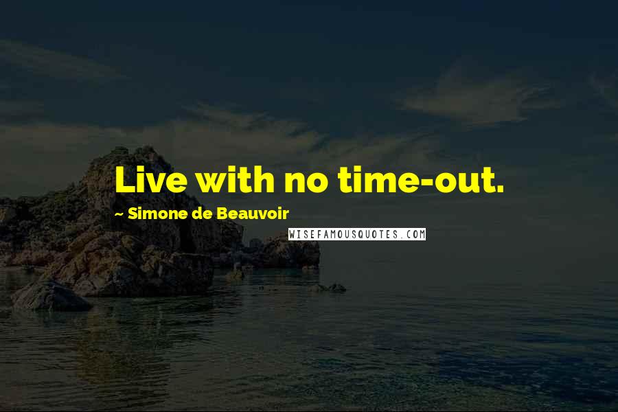 Simone De Beauvoir Quotes: Live with no time-out.