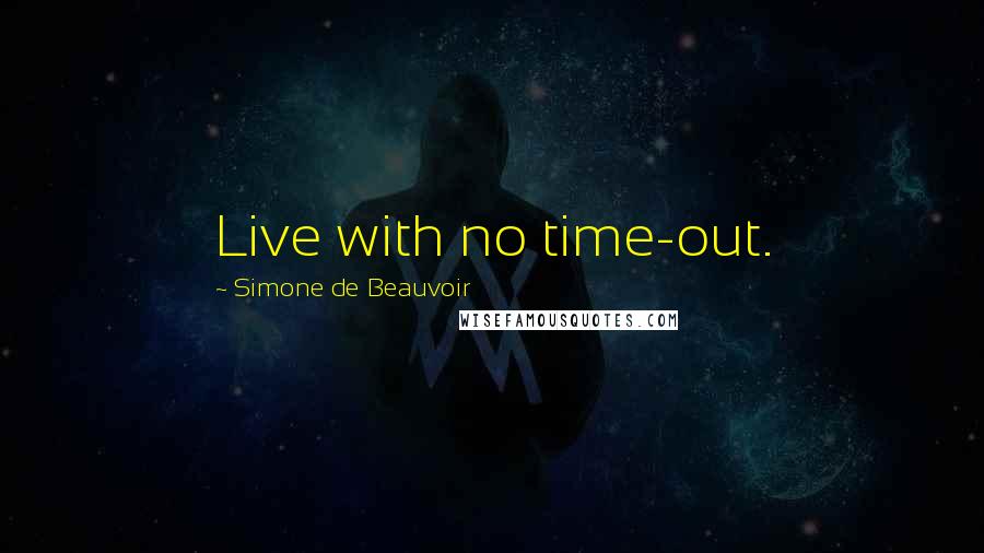 Simone De Beauvoir Quotes: Live with no time-out.