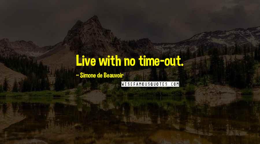 Simone De Beauvoir Quotes: Live with no time-out.