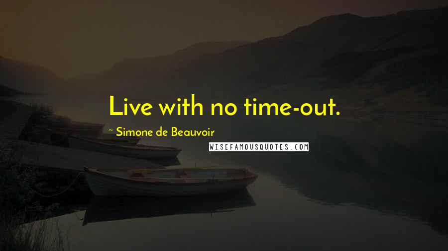 Simone De Beauvoir Quotes: Live with no time-out.