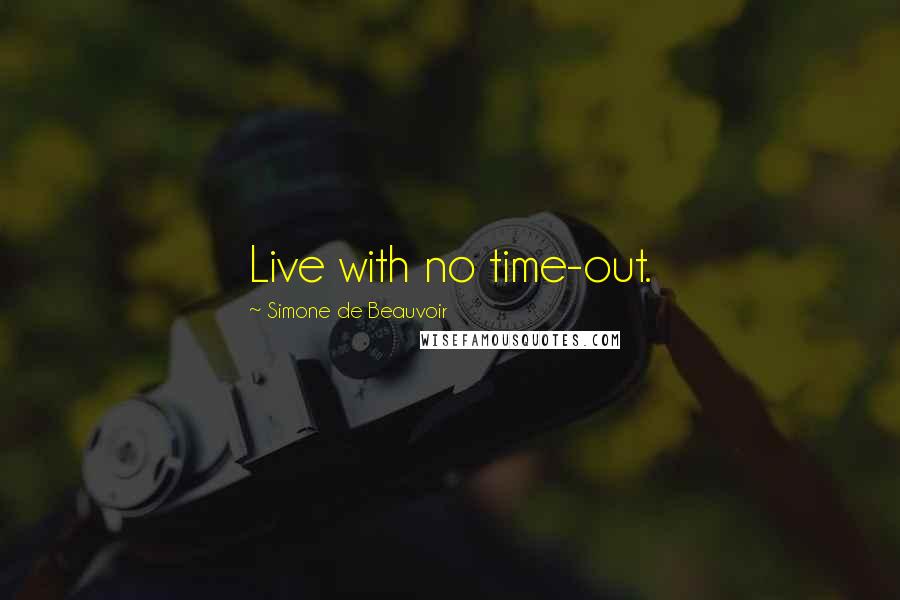 Simone De Beauvoir Quotes: Live with no time-out.