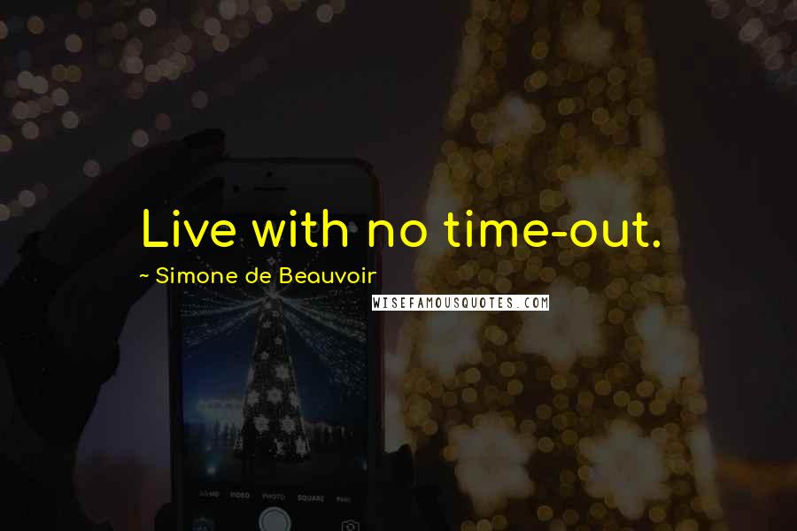 Simone De Beauvoir Quotes: Live with no time-out.