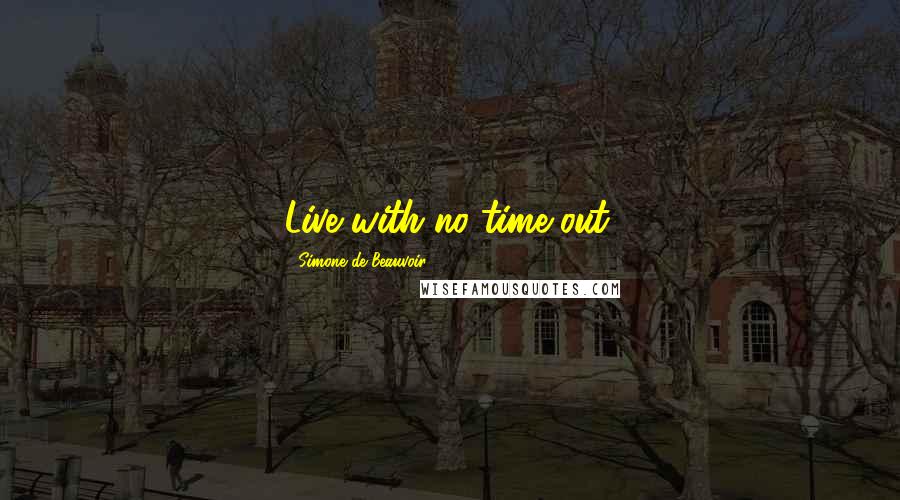 Simone De Beauvoir Quotes: Live with no time-out.