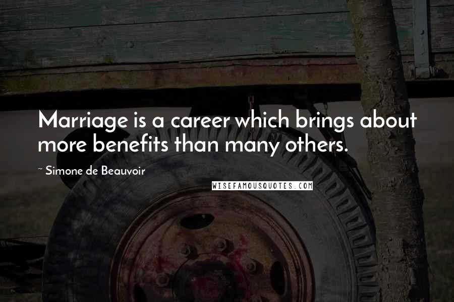 Simone De Beauvoir Quotes: Marriage is a career which brings about more benefits than many others.