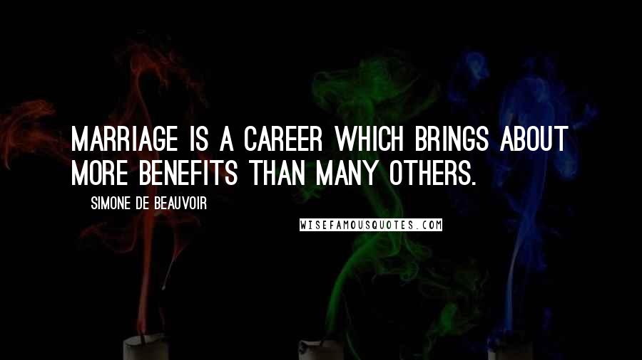 Simone De Beauvoir Quotes: Marriage is a career which brings about more benefits than many others.